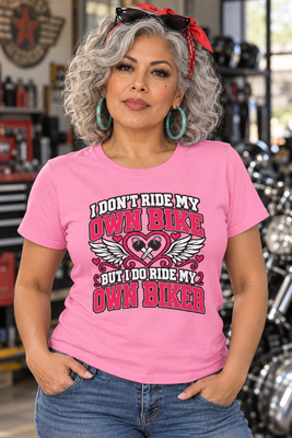 'I Don’t Ride My Own Bike But I Do Ride My Own Biker' T-Shirt - Motorcycle Tee - Color Choice