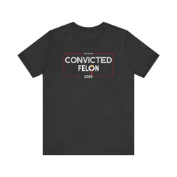 Convicted Felon - Trump 2024 - Unisex - Jersey Short Sleeve Tee - T-Shirt