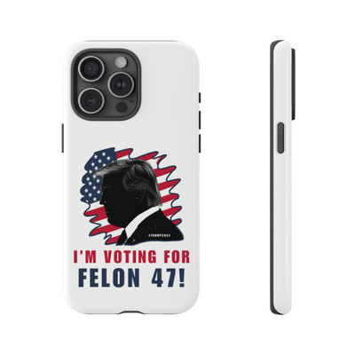 Phone Cases - I'm Voting For Felon 47 - Trump 2024 - iPhone 14 15 - Cell Phone - Tough Cases