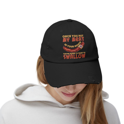 Once You Put My Meat In Your Mouth You're Going To Want To Swallow - Unisex Distressed Cap