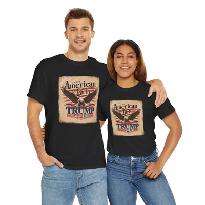 American by Birth - Trump Conservative by Choice - Unisex Heavy Cotton Tee.