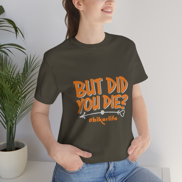 But Did You Die? #BikerLife - Unisex - Jersey Short Sleeve Tee - T-Shirt