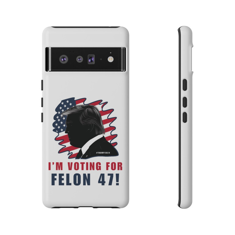 Phone Cases - I'm Voting For Felon 47 - Trump 2024 - Google Pixel 5 6 7 8 - Cell Phone - Tough Cases