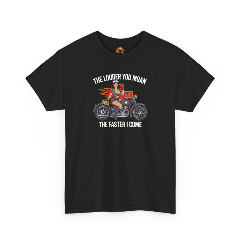 Motorcycle T-Shirt - The Louder You Moan the Faster I Come - Pinup Medic - Color Choice - Unisex Tee