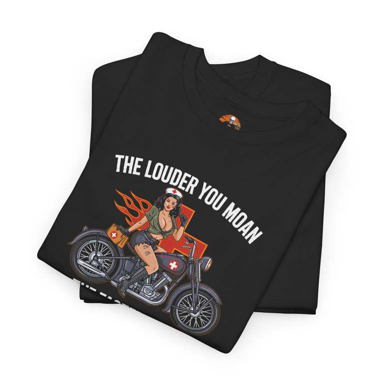 Motorcycle T-Shirt - The Louder You Moan the Faster I Come - Pinup Medic - Color Choice - Unisex Tee