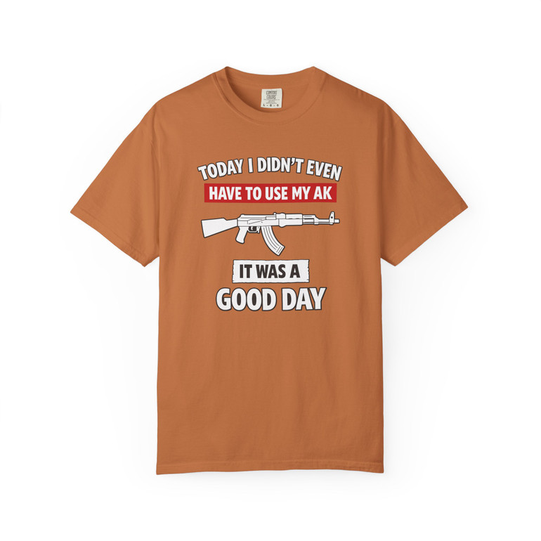 Today's a Good Day, I Didn't Even Have to Use my AK - Motorcycle T-Shirt - Comfort Colors 1717 - Biker Ride Tee.