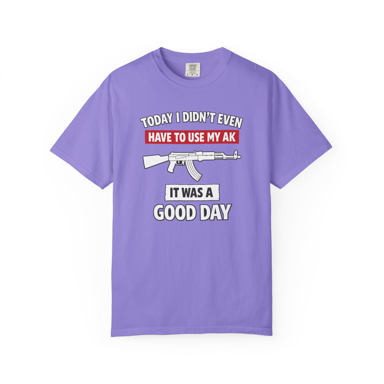 Today's a Good Day, I Didn't Even Have to Use my AK - Motorcycle T-Shirt - Comfort Colors 1717 - Biker Ride Tee.