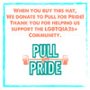 $1 from each of the Queer Hats that we sell is donated to "Pull for Pride" a non-profit that supports the LGBTQIA2S+. Strong Athletic supports organizations that are doing good work through the sales of our products, and Pull for Pride is one of our favorites!