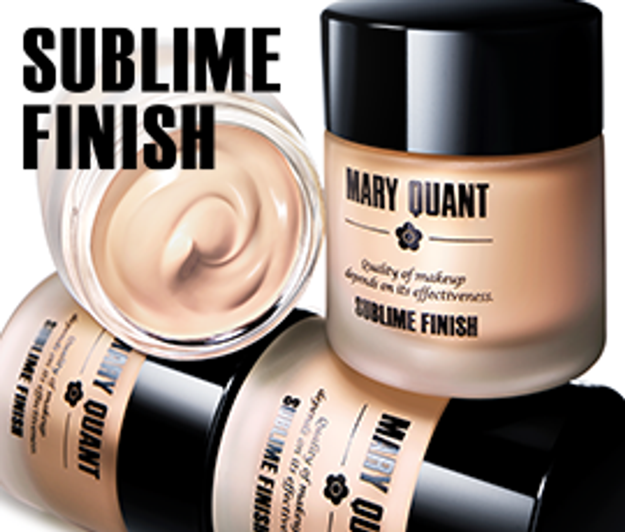 A close up of several pots of Sublime Finish foundation. Text in the top left reads SUBLIME FINISH. The pots all have Mary Quant Sublime Finish and the Mary Quant Daisy printed on them. One pot is open showing the smooth creamy foundation to the camera.