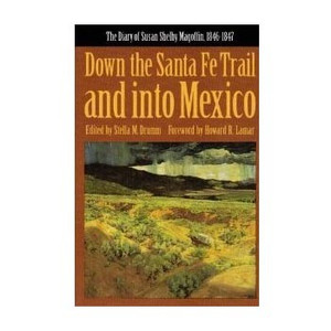 Down the Santa Fe Trail and into Mexico: The Diary of Susan Shelby Magoffin, 1846-1847 Down the Santa Fe Trail and into Mexico: The Diary of Susan Shelby Magoffin, 1846-1847