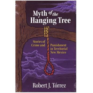 Myth of the Hanging Tree: Stories of Crime and Punishment in Territorial New Mexico