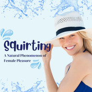 Squirting: A Natural Phenomenon of Female Pleasure