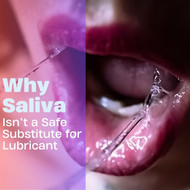 Why Saliva Isn’t a Safe Substitute for Lubricant