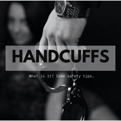 Handcuffs: What are they and how to safely use them?