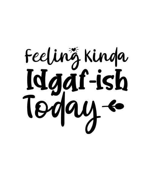 Feeling Kinda Idgaf-ish Today-01 (6) Poster Canvas Movie Film Print A0 A1 A2 A3