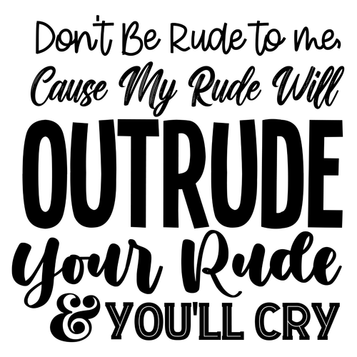 Don't Be Rudeto me, Cause My Rude Will Outrude Your Rude & You'll Cry-01 Poster