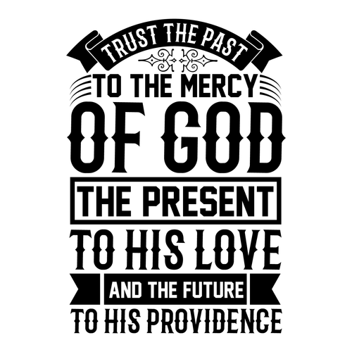 Trust the past to the mercy of God, the present to His love, and the future to H