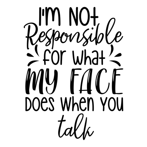 I m Not Responsible For What My Face Does When You Talk Poster Text for you Canv