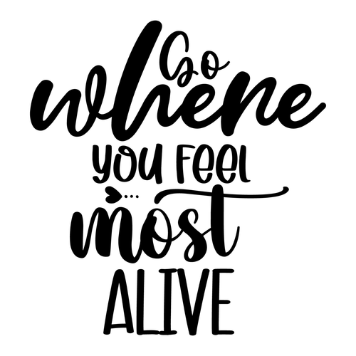 Go Where You Feel Most Alive-01 Poster Canvas Movie Film Print A0 A1 A2 A3 A4 A5