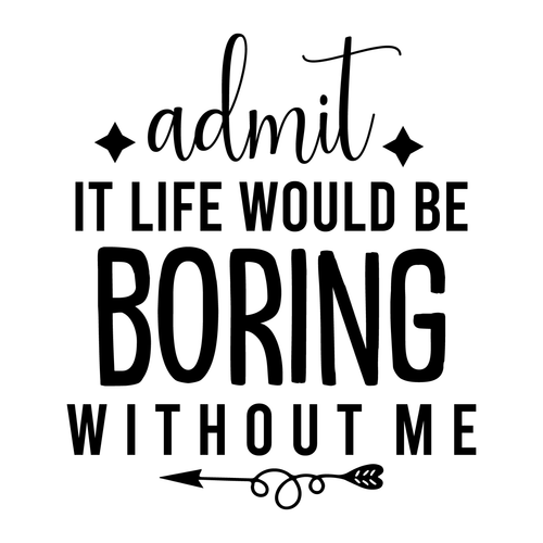 Admit It Life Would Be Boring Without Me-01 Poster Canvas Movie Film Print A0 A1