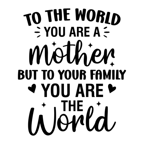To the world you are a mother but to your family you are the world-01 Poster Can