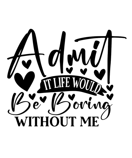 Admit It Life Would Be Boring Without Me-01 (4) Poster Canvas Movie Film Print A
