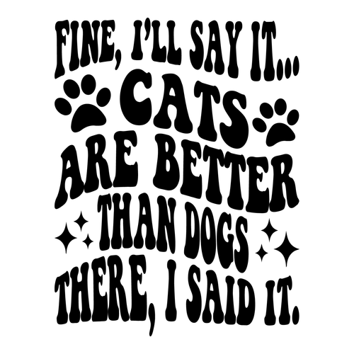 Fine I ll Say It... Cats Are Better Than Dogs There I Said It (2) Poster Canvas