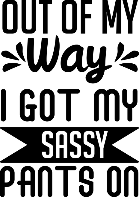 Out Of My Way I Got My Sassy Pants On Poster Canvas Movie Film Print A0 A1 A2 A3