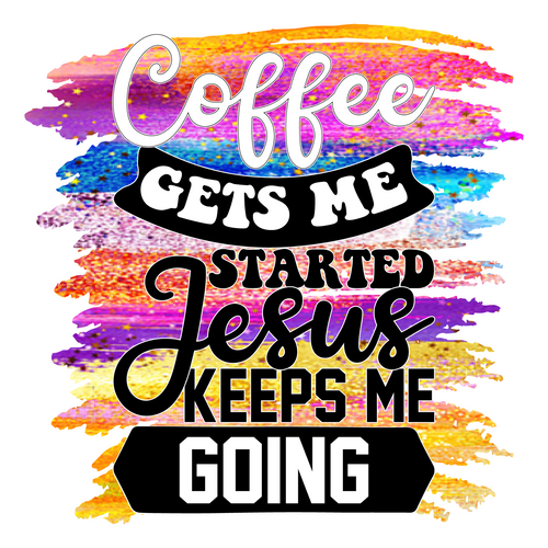 Coffee Gets Me Started Jesus Keeps Me Going Sublimation 12-01 Poster Canvas Movi
