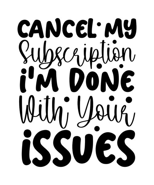 Cancel My Subscription I'm Done With Your Issues-01 Poster Canvas Movie Film Pri