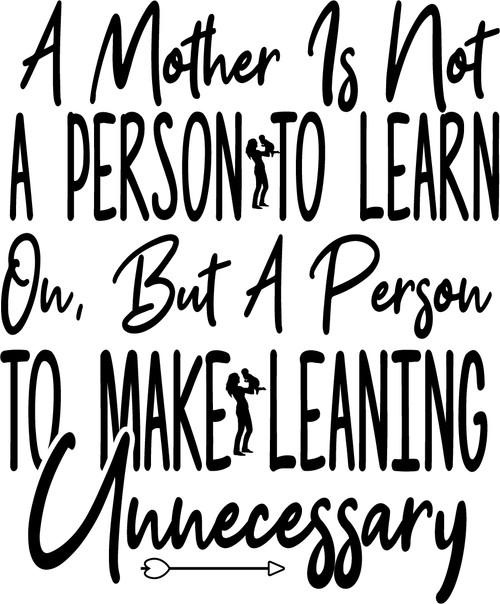 A mother is not a person to lean on, but a person to make leaning unnecessary Po