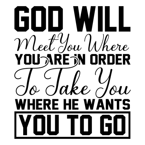 God will meet you where you are in order to take you where He wants you to go=2-