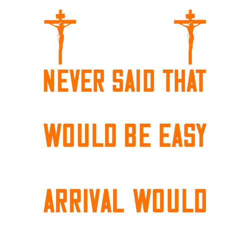 God never said that the journey would be easy, but He did say that the arrival w