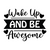 Wake Up and Be Awesome-01 Poster Canvas Movie Film Print A0 A1 A2 A3 A4 A5 A6 Ar