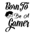 Born to Be a Gamer-01 Poster Canvas Movie Film Print A0 A1 A2 A3 A4 A5 A6 Art Wa