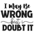 I May Be Wrong But I Doubt It-01 (20) Poster Text for you Canvas Print A0 A1 A2