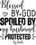 Blessed By God Spoiled By My Husband Protected By Both Poster Canvas Movie Film