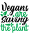 Vegans are saving the plant-01 Poster Canvas Movie Film Print A0 A1 A2 A3 A4 A5