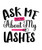 Ask Me About My Lashes-01 (3) Fun Gift Poster Canvas Print A0 A1 A2 A3 A4 A5 A6