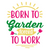 Born to garden forced to work-01 (3) Poster Canvas Movie Film Print A0 A1 A2 A3