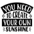 sometimes you need to create your own sunshine-01 (2) Poster Personalized Canvas