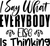 I Say What Everybody Else Is Thinking Poster Text for you Canvas Print A0 A1 A2