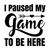 I Paused My Game to Be Here-01 Poster Canvas Movie Film Print A0 A1 A2 A3 A4 A5