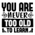 You Are Never Too Old To Learn-01 Poster Canvas Movie Film Print A0 A1 A2 A3 A4