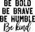 007 BeBoldBeKind distressed blk Funny Poster Design Canvas Motivation Print A0 A