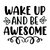 Wake Up and Be Awesome-01 (2) Poster Canvas Movie Film Print A0 A1 A2 A3 A4 A5 A