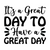 Its a Great Day to Have a Great Day-01 Poster Canvas Movie Film Print A0 A1 A2 A