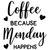 Coffee-Because-Monday-Happens Poster Canvas Movie Film Print A0 A1 A2 A3 A4 A5 A