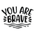 You Are Brave-01 (2) Poster Canvas Movie Film Print A0 A1 A2 A3 A4 A5 A6 Art Wal