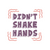 49_I Didn't Shake Hands. Motivational Quotes. Quarantine Poster Canvas Movie Fil